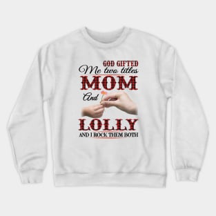 Vintage God Gifted Me Two Titles Mom And Lolly Lolly Hands Flower Happy Mothers Day Crewneck Sweatshirt